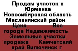 Продам участок в Юрманке Новосибирская область, Маслянинский район) › Цена ­ 700 000 - Все города Недвижимость » Земельные участки продажа   . Камчатский край,Вилючинск г.